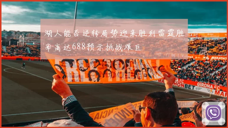 湖人能否逆转局势迎来胜利雷霆胜率高达688预示挑战艰巨