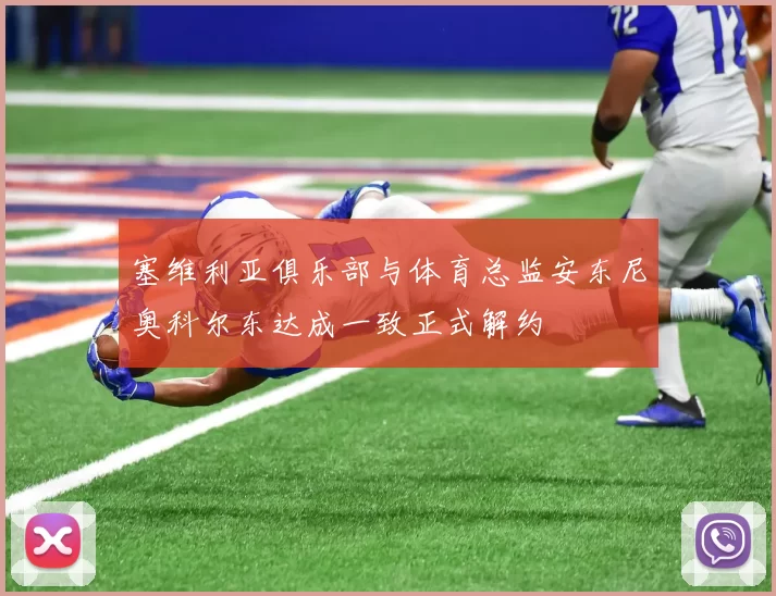 塞维利亚俱乐部与体育总监安东尼奥科尔东达成一致正式解约