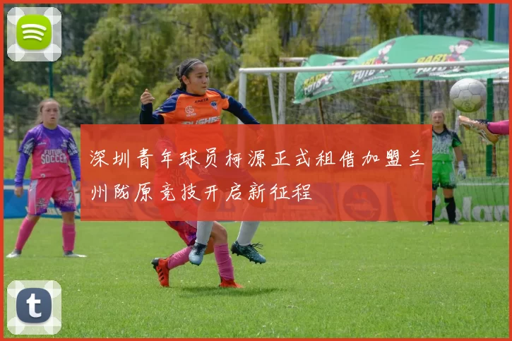 深圳青年球员柯源正式租借加盟兰州陇原竞技开启新征程